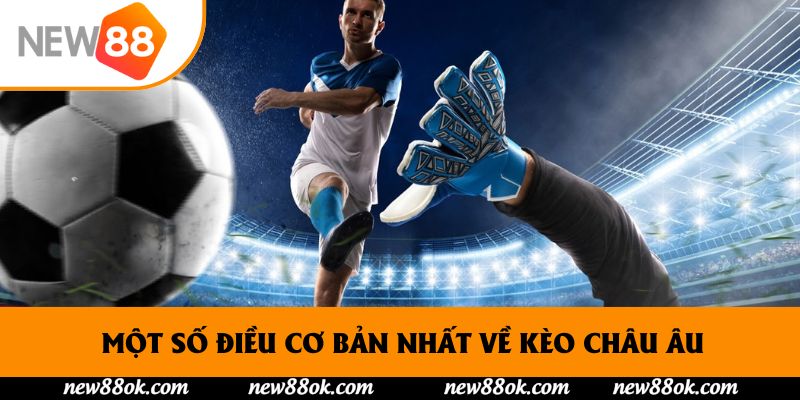 Một số điều cơ bản nhất về kèo Châu Âu