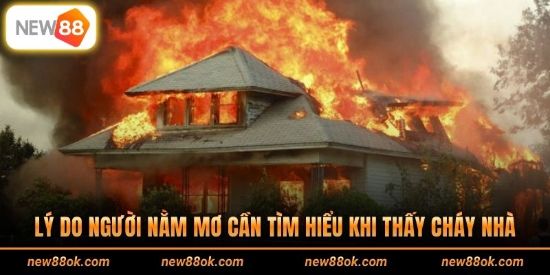 Lý do người nằm mơ cần tìm hiểu khi thấy cháy nhà